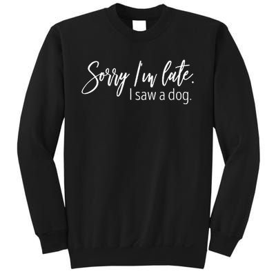 Sorry IM Late I Saw A Dog Sarcastic Sayings Sweatshirt