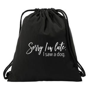 Sorry IM Late I Saw A Dog Sarcastic Sayings Drawstring Bag