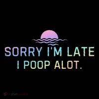 Sorry IM Late I Poop A Lot Funny Poop T-Shirt
