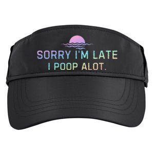 Sorry IM Late I Poop A Lot Funny Poop Adult Drive Performance Visor