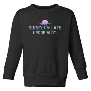 Sorry IM Late I Poop A Lot Funny Poop Toddler Sweatshirt