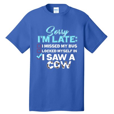 Sorry Iam Late I Saw A Cow Farm Farmer Cool Gift Tall T-Shirt