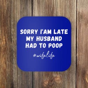 Sorry I'm Late My Husband Had To Poop Happy Wife Life Funny Gift Coaster