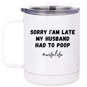 Sorry I'm Late My Husband Had To Poop Happy Wife Life Funny Gift 12 oz Stainless Steel Tumbler Cup