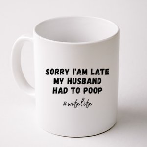 Sorry I'm Late My Husband Had To Poop Happy Wife Life Funny Gift Coffee Mug