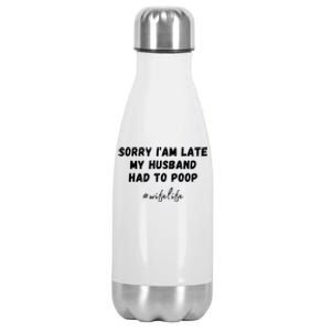 Sorry I'm Late My Husband Had To Poop Happy Wife Life Funny Gift Stainless Steel Insulated Water Bottle