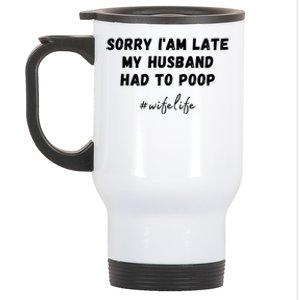 Sorry I'm Late My Husband Had To Poop Happy Wife Life Funny Gift Stainless Steel Travel Mug