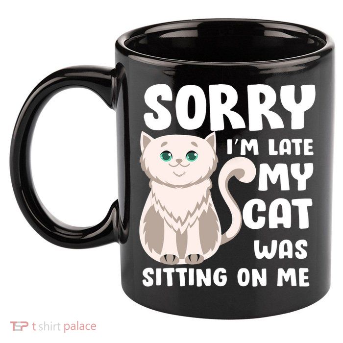 Sorry I'm Late My Cat Was Sitting On Me 11oz C Handle Ceramic Mug