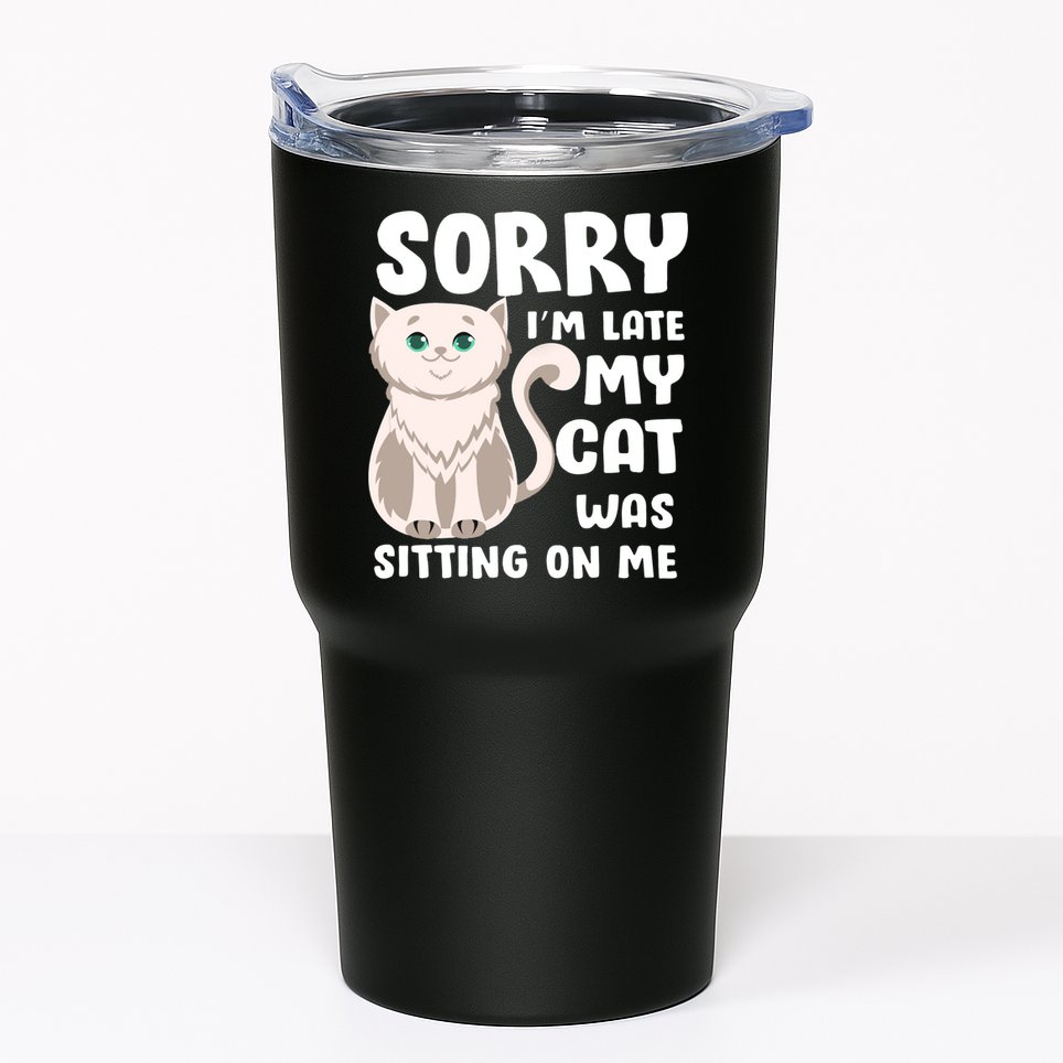 Sorry I'm Late My Cat Was Sitting On Me Tumbler