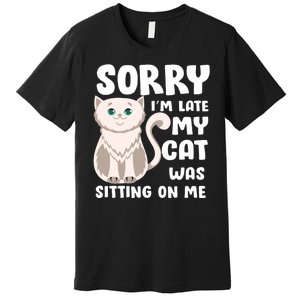 Sorry I'm Late My Cat Was Sitting On Me Premium T-Shirt