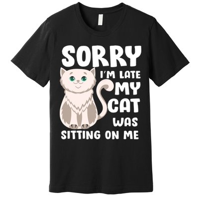 Sorry I'm Late My Cat Was Sitting On Me Premium T-Shirt