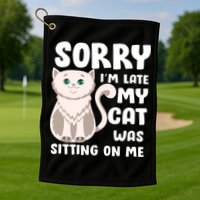 Sorry I'm Late My Cat Was Sitting On Me Golf Towel