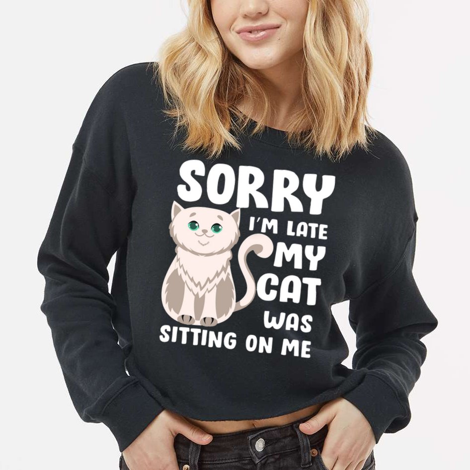Sorry I'm Late My Cat Was Sitting On Me Cropped Pullover Crew