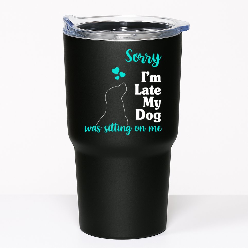 Sorry I'm Late My Dog Was Sitting On Me Tumbler
