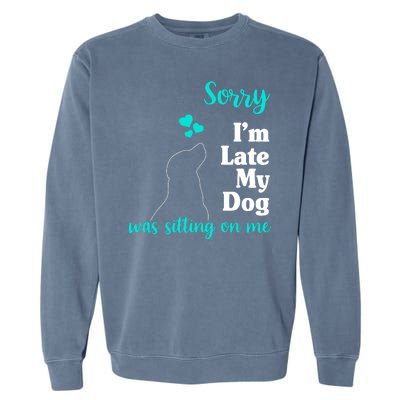 Sorry I'm Late My Dog Was Sitting On Me Garment-Dyed Sweatshirt