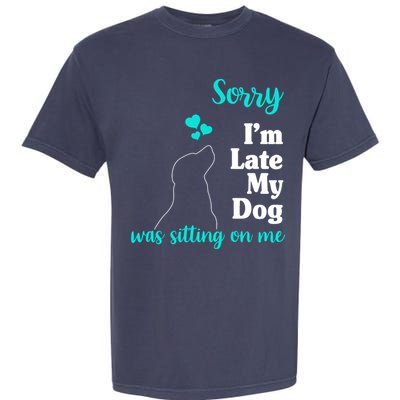 Sorry I'm Late My Dog Was Sitting On Me Garment-Dyed Heavyweight T-Shirt