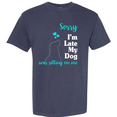 Sorry I'm Late My Dog Was Sitting On Me Garment-Dyed Heavyweight T-Shirt