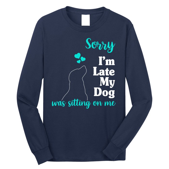 Sorry I'm Late My Dog Was Sitting On Me Long Sleeve Shirt