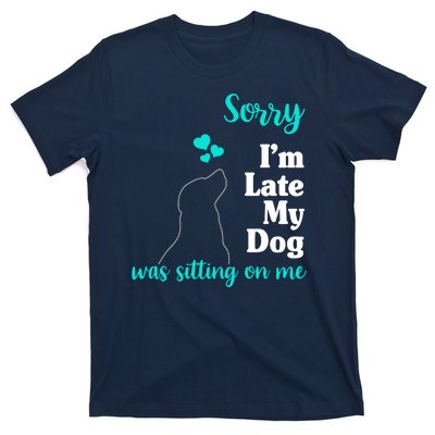 Sorry I'm Late My Dog Was Sitting On Me T-Shirt