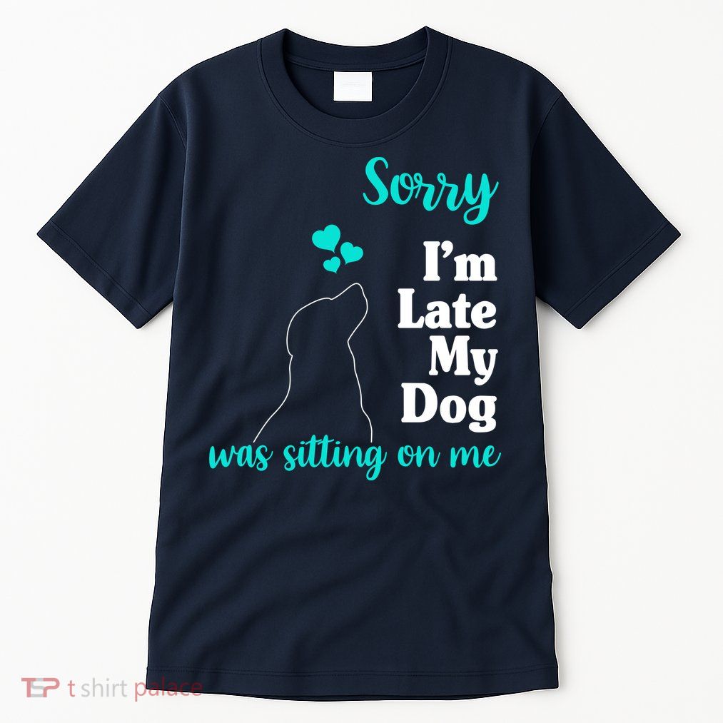 Sorry I'm Late My Dog Was Sitting On Me Tall T-Shirt