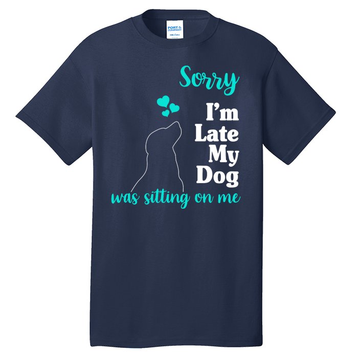 Sorry I'm Late My Dog Was Sitting On Me Tall T-Shirt