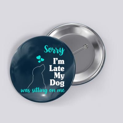 Sorry I'm Late My Dog Was Sitting On Me Button