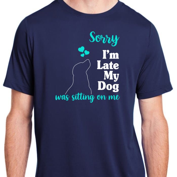 Sorry I'm Late My Dog Was Sitting On Me Adult ChromaSoft Performance T-Shirt