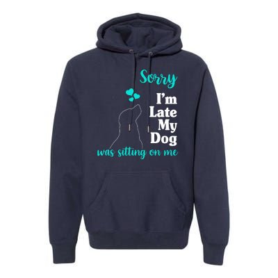 Sorry I'm Late My Dog Was Sitting On Me Premium Hoodie