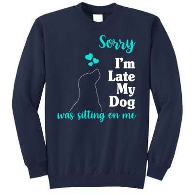 Sorry I'm Late My Dog Was Sitting On Me Tall Sweatshirt