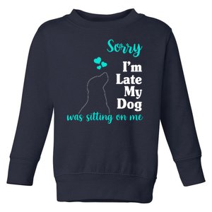 Sorry I'm Late My Dog Was Sitting On Me Toddler Sweatshirt