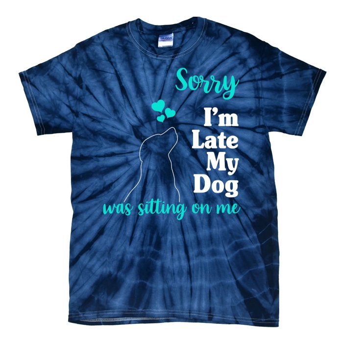 Sorry I'm Late My Dog Was Sitting On Me Tie-Dye T-Shirt