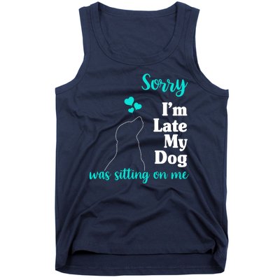 Sorry I'm Late My Dog Was Sitting On Me Tank Top