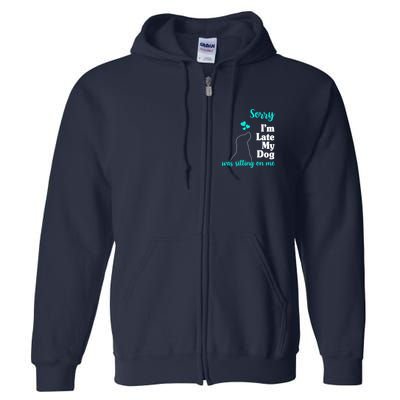Sorry I'm Late My Dog Was Sitting On Me Full Zip Hoodie