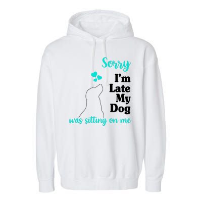 Sorry I'm Late My Dog Was Sitting On Me Garment-Dyed Fleece Hoodie