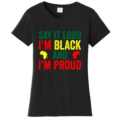 Say It Loud I'm Black And I'm Proud African Pride Gift Black History Month Women's T-Shirt