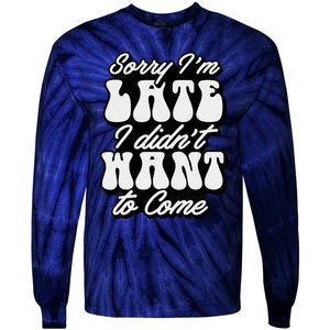 Sorry IM Late I DidnT Want To Come Sarcastic Tie-Dye Long Sleeve Shirt