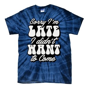 Sorry IM Late I DidnT Want To Come Sarcastic Tie-Dye T-Shirt