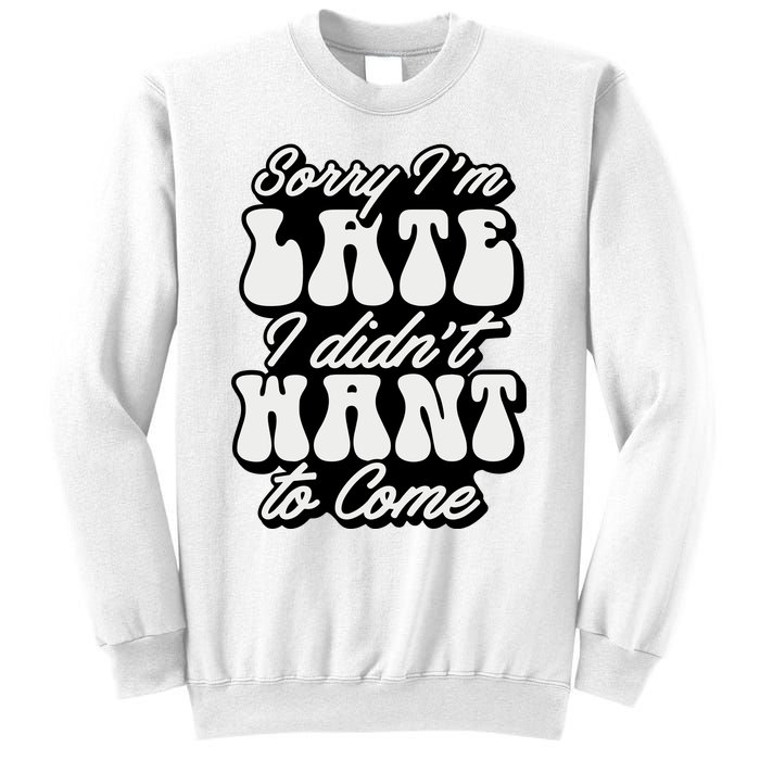 Sorry IM Late I DidnT Want To Come Sarcastic Sweatshirt