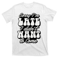 Sorry IM Late I DidnT Want To Come Sarcastic T-Shirt