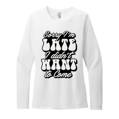 Sorry IM Late I DidnT Want To Come Sarcastic Womens CVC Long Sleeve Shirt