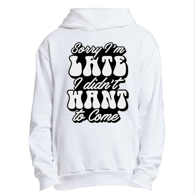 Sorry IM Late I DidnT Want To Come Sarcastic Urban Pullover Hoodie