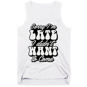 Sorry IM Late I DidnT Want To Come Sarcastic Tank Top