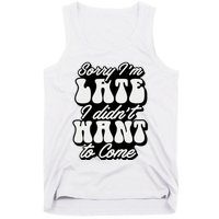 Sorry IM Late I DidnT Want To Come Sarcastic Tank Top