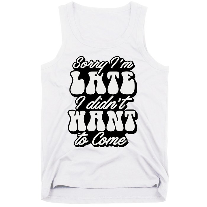 Sorry IM Late I DidnT Want To Come Sarcastic Tank Top