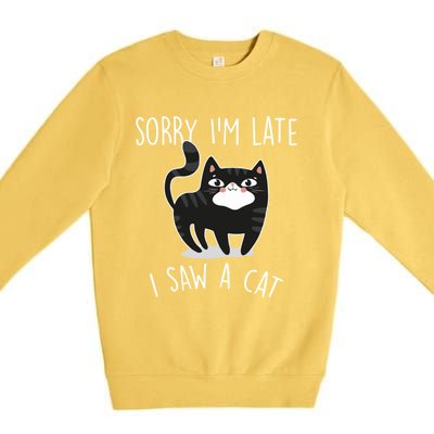 Sorry IM Late I Saw A Cat Funny Cat Lover Gift Great Gift Premium Crewneck Sweatshirt