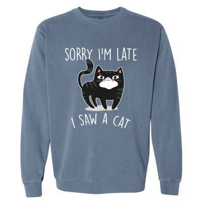 Sorry IM Late I Saw A Cat Funny Cat Lover Gift Great Gift Garment-Dyed Sweatshirt