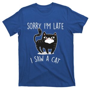 Sorry IM Late I Saw A Cat Funny Cat Lover Gift Great Gift T-Shirt