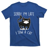 Sorry IM Late I Saw A Cat Funny Cat Lover Gift Great Gift T-Shirt