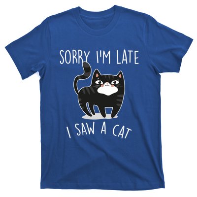 Sorry IM Late I Saw A Cat Funny Cat Lover Gift Great Gift T-Shirt