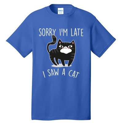 Sorry IM Late I Saw A Cat Funny Cat Lover Gift Great Gift Tall T-Shirt